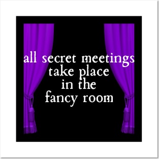 All Secret Meetings Take Place in the Fancy Room Posters and Art